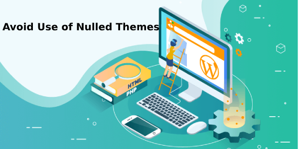 Avoid use of Nulled Themes